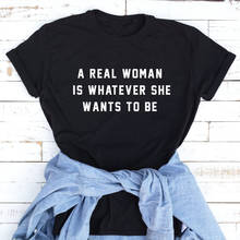 Футболка с надписью «A Real women Is Who She want To Be», повседневная женская футболка с феминизмом, вдохновляющая девушек в возрасте 90 лет, футболки с надписью «power Feminist», топы, наряды 2024 - купить недорого