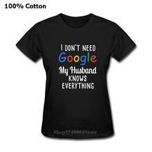 2020 Funny T-Shirt 100% Cotton Women I dont need google my husband knows everything T Shirt Ladies Hipster Printed O-Neck Tshirt 2024 - buy cheap