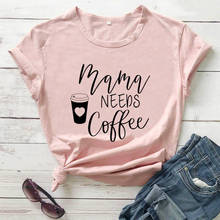 Camiseta de algodón 100% para mamá, camisa divertida informal de verano con mensaje "Mama Needs Coffee", regalo ideal para el día de la madre, novedad 2024 - compra barato