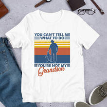 Camiseta con estampado de "You Can't say Me What To Do You're Not My Grandson", Material para regalo de abuelo y abuela de algodón, camisetas 2024 - compra barato