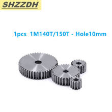 1pcs 1M 140T 150T Inner Hole 10mm Spur Gear Standard Hole 90 Degree 45# Steel Quenching Processing 2024 - buy cheap