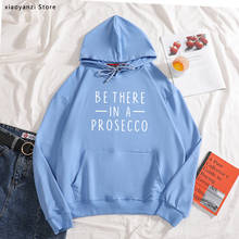 Estar lá em um prosecco impressão feminina hoodies de algodão casual engraçado camisolas para senhora menina esportiva pullovers hipster para-260 2024 - compre barato