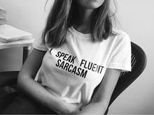 I SPEAK FLUENT SARCASM Letters Print Women T Shirt Casual Funny tshirts Quotes Harajuku Shirt Cute Humor Female Tops Clothing 2024 - buy cheap