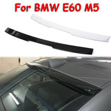 For BMW M5 E60 ROOF Spoiler 2006-2010 520 525li 528li High Quality ABS Material Car Rear Wing Primer Color Rear ROOF Spoiler 2024 - buy cheap