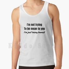 I'M Not Trying To Be Mean To You , I'M Just Being Honest Funny tank tops vest 100% Cotton Sarcastic Funny Honest Sarcasm 2024 - buy cheap