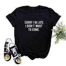 Sorry i'm late i didn't want to come letter print cotton t shirt for women ladies Graphic Tees Hipster Tumblr tops plus size 2024 - buy cheap