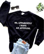 So, apparently i have an attitude Sweatshirt Women funny graphic harajuku Sweats Fashion Clothes tops Jumper pullovers 2024 - buy cheap