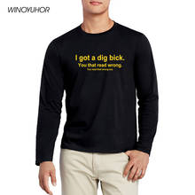 Мужская футболка с надписью I Got A Dig Bick, весенне-осенняя Повседневная забавная футболка для мужчин, Топ с длинным рукавом, хлопковая хипстерская футболка 2024 - купить недорого