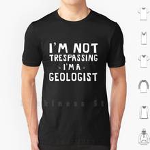 I'm Not Trespassing , I'm A Geologist T Shirt Cotton Men DIY Print Trespassing Trespass Attitude Funny Humor Geology 2024 - buy cheap