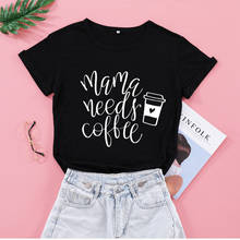 Camiseta con estampado "Mama Needs Coffee" para mujer, blusa para madre, Blusa de manga corta con estampado divertido, camisetas de algodón con cuello redondo 2024 - compra barato