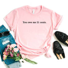 You Owe Me 21 цент принт женские футболки хлопок Повседневная забавная футболка для Леди Топ хипстер 6 цветов Прямая поставка NA-795 2024 - купить недорого