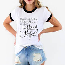 Não espere o momento perfeito letras imprimir tshirt roupas femininas 2021 verão top feminino camiseta branco camisa mujer t 2024 - compre barato