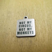 10pcs/lot-Not My Circus, Not My Monkeys stainless steel charms Laser Engraved DIY Charms Pendants 2024 - buy cheap