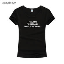 New Women T Shirt I Feel Like I'm Already Tired Tomorrow Letter Print Cotton Tee Shirt For Lady Casual Funny Tops Drop Ship 2024 - buy cheap