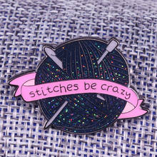 Stiches Be Crazy Enamel Pin Yarn Ball Brooch Funny Knitters Hobby Jewelry 2024 - buy cheap