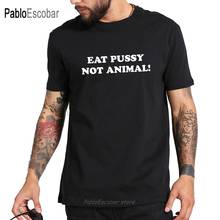 Eat Pussy Not Animal Shirts Men Funny Novelty Print Tee shirt Homme Pure Cotton Simple Teen Shirts Humor Joke EU Size 2024 - buy cheap