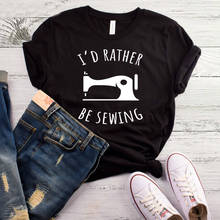 I'd Rather Be Sewing 100% Cotton Plus Size T Shirt Women Fashion Funny Graphic Casual Shirt O Neck Short Sleeve Unisex Top Tees 2024 - buy cheap