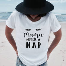 Camiseta de algodón 100% "Mama Needs A Nap", ropa divertida para regalo de la vida de mamá, ropa informal para mujer, camisetas con eslogan gráfico, envío directo 2024 - compra barato
