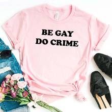 Be Gay Do Crime Print Women tshirt Cotton Hipster Funny t-shirt Gift Lady Yong Girl Top Tee Drop Ship ZY-378 2024 - buy cheap