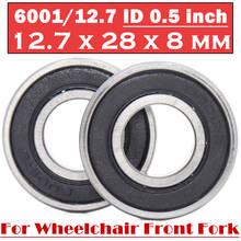 Wheelchair Front Fork Shaft Bearing 6001/12.7 ID 0.5 inch 2PCS 12.7*28*8 mm Wheelchair Accessories 6001RS Pressure Wheel Bearing 2024 - buy cheap
