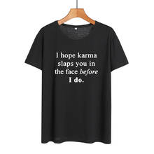 Я надеюсь, что Карма шлепает вас перед тем, как сделать футболку, Женская Harajuku поговорка, футболка с буквами, черная белая Повседневная футболка, женская летняя футболка 2018 2024 - купить недорого
