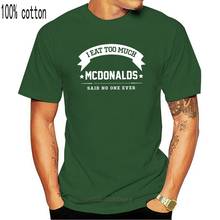 I Eat Too Much McDonalds Said No One Ever Men and Women T-Shirt Casual Cotton Short Sleeves and Round Neck Tshirt 2024 - buy cheap