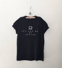You have me at coffee gift Забавные футболки для женщин графическая футболка magliette tumblr одежда экранный принт tshirt-D534 2024 - купить недорого