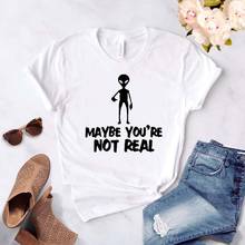 Camiseta feminina hipster de algodão, talvez você não seja real, com estampa de alienígena, presente engraçado, para garotas, top, drop shipping 2024 - compre barato