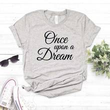 Once of a dream, camiseta feminina de algodão, hipster, camiseta engraçada, presente, garota, top, camiseta, drop shipping 2024 - compre barato