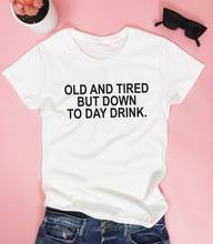 Camiseta con estampado "Old and tired but down to day" para mujer, ropa con estampado divertido de moda vintage, cita grunge, 100% algodón, unisex 2024 - compra barato