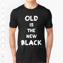 Old Is The New Black Custom Design Print For Men Women Cotton New Cool Tee T Shirt Big Size 6xl New Black Old Color 2024 - buy cheap