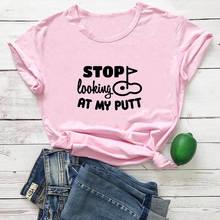 Camiseta con estampado "STOP Looking At My Putt" para Mujer, Camiseta con estampado de letras para Mujer, Camiseta de manga corta para Mujer, camisetas blancas y negras con cuello redondo 2024 - compra barato