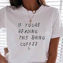 IF YOURE READING THIS BRING COFFEE Letter Print Women t shirt Summer Streetwear Short Sleeve Tee Shirt Tops Camisetas Mujer 2024 - buy cheap