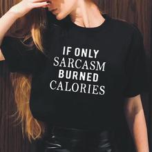 Se somente sarcasm queimado calorias hipster camiseta estampa letras tops femininos camiseta de manga curta camiseta feminina harajuku 2024 - compre barato