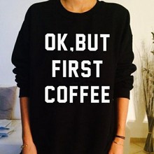 OK.But First Coffee fashion black sweatshirt funny quote Unisex Jumper Streetstyle hip hop casual tops hipster sweatshirt 2024 - buy cheap