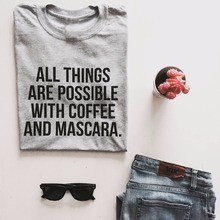 All things are possible with coffee and mascara T shirt funny fashion quotes slogan saying girls womens sassy hipster tee tops 2024 - buy cheap