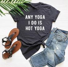 Qualquer yoga que eu faço é quente yoga mulher tshirt casual algodão hipster engraçado t camisa para lady yong menina topo t navio da gota ZY-3 2024 - compre barato