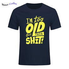 Too Old For This Shit Funny Creative Men's T-Shirt T Shirt Men Summer New Short Sleeve O Neck Cotton Casual Top Tee 2024 - buy cheap