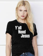 Jesus T Shirt You All Need Jesus Woemtn Tops for Women 2018 Fashion T-shirt Comfortable Basic Tshirt  Plus Size XS-XXXL Black 2024 - buy cheap