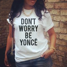 Dont Worry Be Yonce Letter Print T Shirt Women White Cotton Tee Short Sleeve O Neck Shirts Femme Casual Summer Female T-shirts 2024 - buy cheap