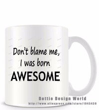 Don't Blame Me I Was Born Awesome funny novelty travel mug coffee tea milk mug cup Personalized Mothers day Birthday Easter gift 2024 - buy cheap