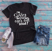 I'm Sorry Did I roll My Eyes Out Loud Shirt women fashion slogan cotton t-shirt grunge aesthetic funny tumblr goth top quote tee 2024 - buy cheap