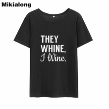 Mikialong They Whine I Wine Harajuku T Shirt Women 2018 Summer Short Sleeve Cotton Tee Shirt Femme Loose Tumblr Women Tshirt Top 2024 - buy cheap