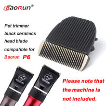 1Pcs Original pet dog cat horse clipper head ceramic hair grooming trimmer blade compatible for Baorun P6 2024 - buy cheap