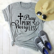 Christian Tshirts Women Pray More Worry Less T-Shirt Christian Spiritual Religious women fashion grunge tumblr cotton tee tops 2024 - buy cheap