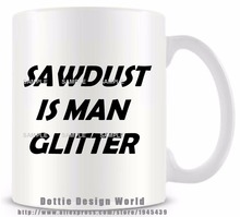 2020 New Sawdust is man glitter funny novelty travel mug Ceramic white coffee tea milk cup Personalized Birthday Christmas gifts 2024 - buy cheap