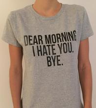 dear morning i hate you bye Letters Print Women T shirt Funny Cotton Casual Shirt For Lady Black Top Tee Hipster BZ-326 2024 - buy cheap