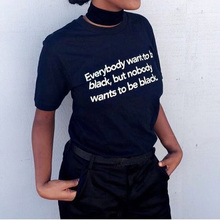 Everybody Want To Be Black, But Nobody Wants Feminist T Shirt Summer Fashion Girl Power T Shirt Girls Tumblr Grunge TShirts 2024 - buy cheap