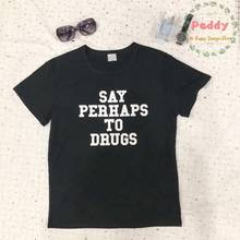 OKOUFEN Say Perhaps To Drugs T-Shirt Women Men unisex Tops Funny Tumblr letter print tshirts Funny super cool tee free shipping 2024 - buy cheap