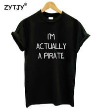 Eu sou na verdade um pirata impressão feminina camiseta de algodão casual engraçado t camisa para senhora menina topo t hipster tumblr navio da gota HH-108 2024 - compre barato